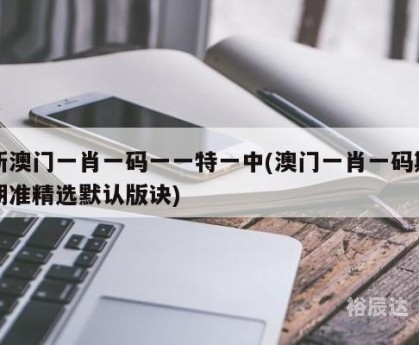 澳门一肖一码100%精准一课澳门一肖一码，精准预测与幸运之选