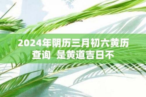 2024年3月黄历黄道吉日2024年3月份查询